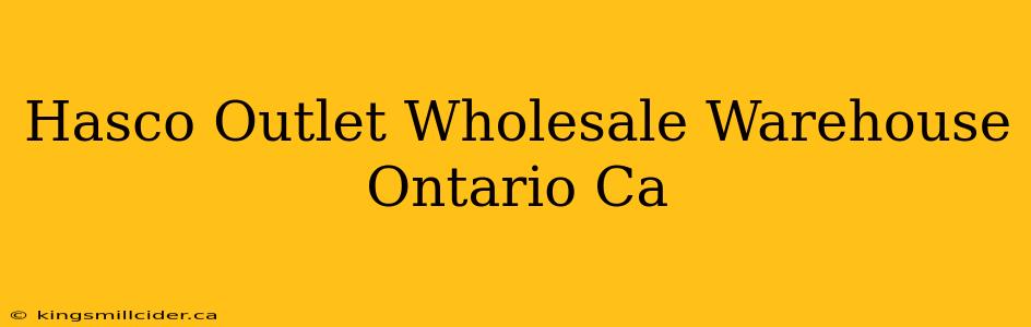 Hasco Outlet Wholesale Warehouse Ontario Ca