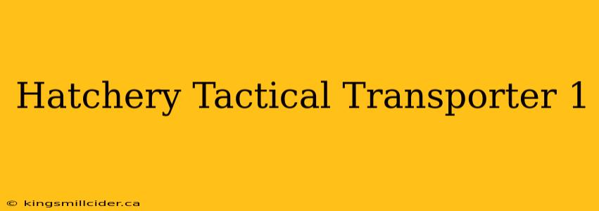 Hatchery Tactical Transporter 1