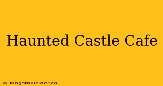 Haunted Castle Cafe