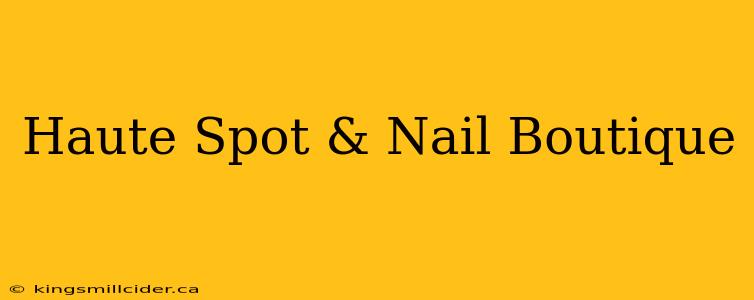 Haute Spot & Nail Boutique