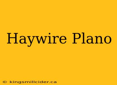 Haywire Plano