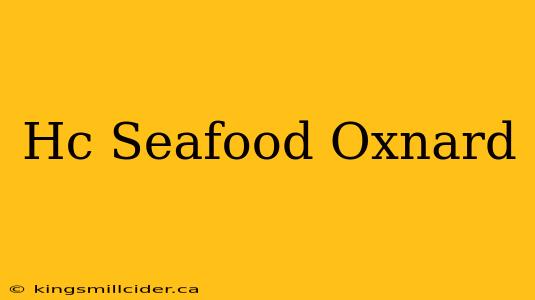 Hc Seafood Oxnard