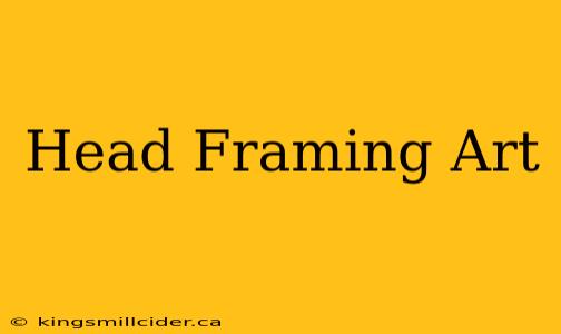 Head Framing Art