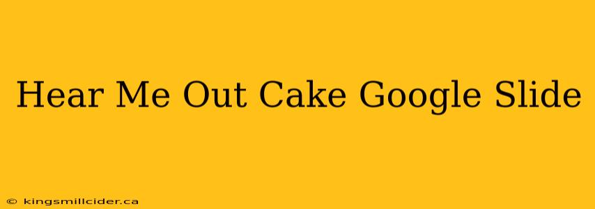 Hear Me Out Cake Google Slide