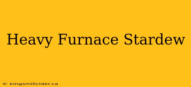 Heavy Furnace Stardew