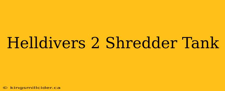 Helldivers 2 Shredder Tank