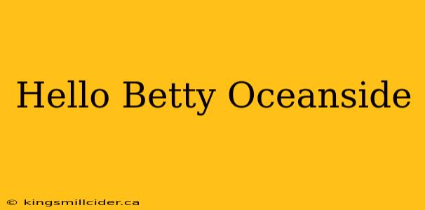 Hello Betty Oceanside