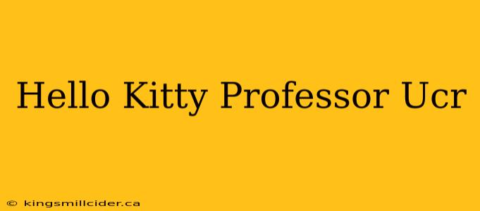 Hello Kitty Professor Ucr