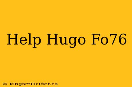 Help Hugo Fo76