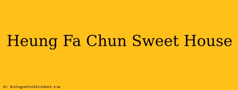 Heung Fa Chun Sweet House