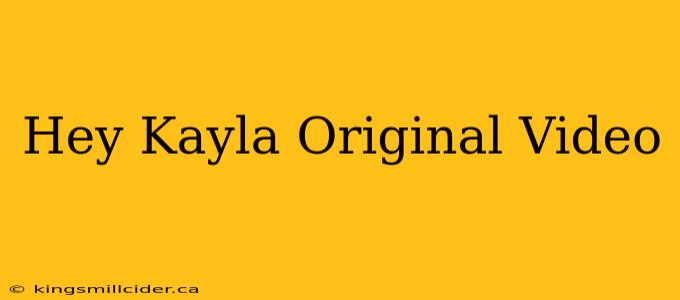 Hey Kayla Original Video