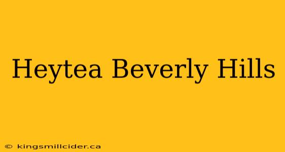 Heytea Beverly Hills