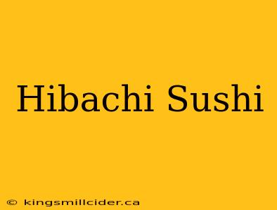 Hibachi Sushi