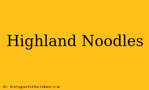 Highland Noodles