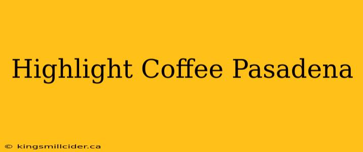 Highlight Coffee Pasadena