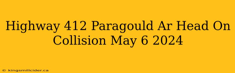 Highway 412 Paragould Ar Head On Collision May 6 2024