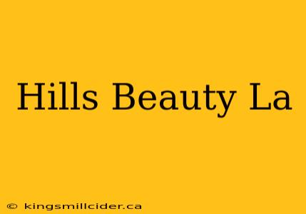 Hills Beauty La