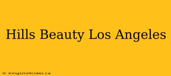 Hills Beauty Los Angeles