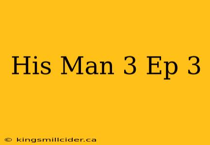 His Man 3 Ep 3