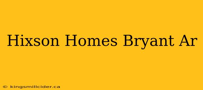 Hixson Homes Bryant Ar