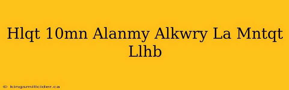 Hlqt 10mn Alanmy Alkwry La Mntqt Llhb