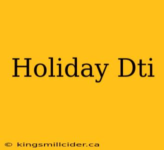 Holiday Dti