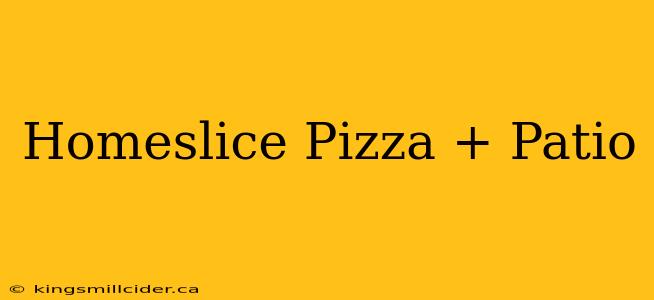 Homeslice Pizza + Patio