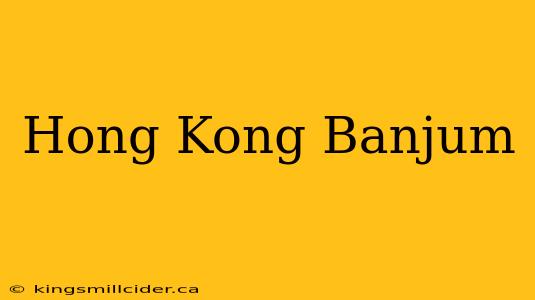 Hong Kong Banjum