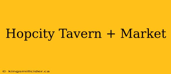 Hopcity Tavern + Market