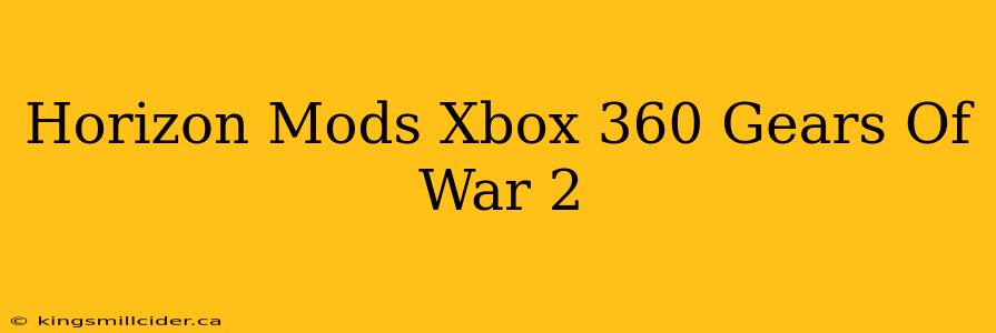 Horizon Mods Xbox 360 Gears Of War 2