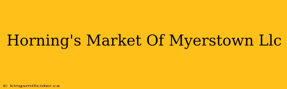 Horning's Market Of Myerstown Llc