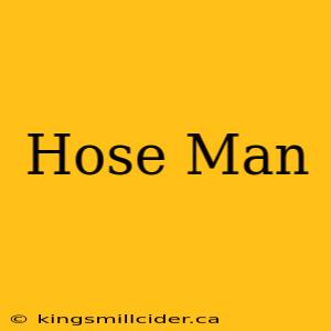 Hose Man