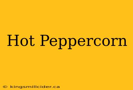 Hot Peppercorn