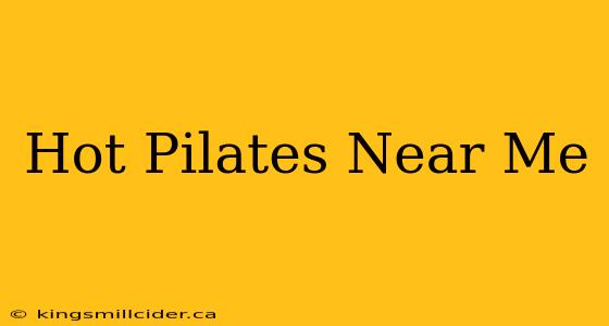 Hot Pilates Near Me