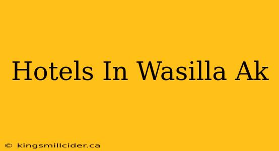 Hotels In Wasilla Ak