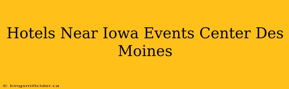 Hotels Near Iowa Events Center Des Moines