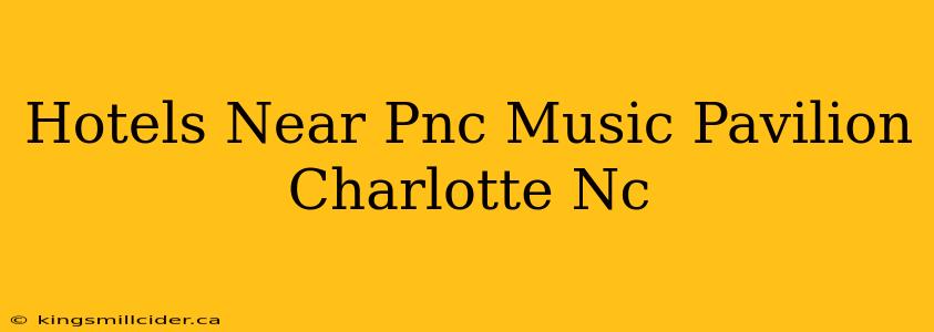 Hotels Near Pnc Music Pavilion Charlotte Nc