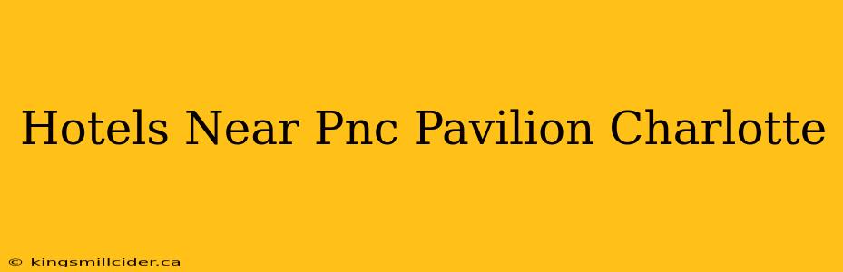 Hotels Near Pnc Pavilion Charlotte