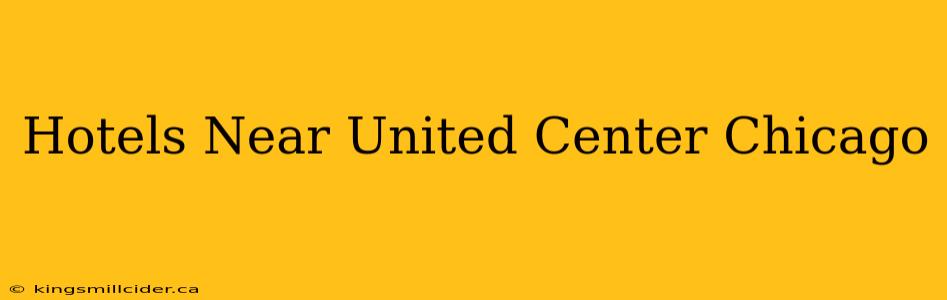 Hotels Near United Center Chicago