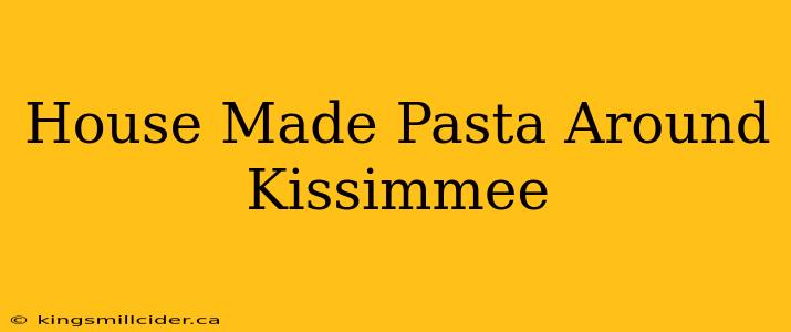 House Made Pasta Around Kissimmee