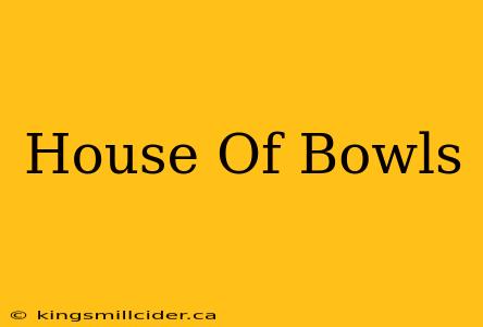 House Of Bowls