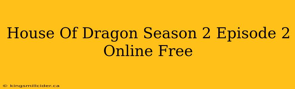 House Of Dragon Season 2 Episode 2 Online Free