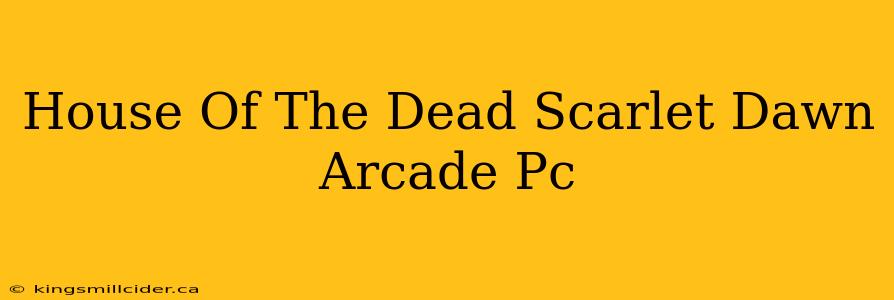 House Of The Dead Scarlet Dawn Arcade Pc