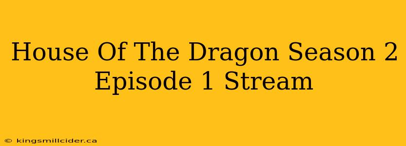 House Of The Dragon Season 2 Episode 1 Stream