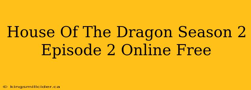 House Of The Dragon Season 2 Episode 2 Online Free