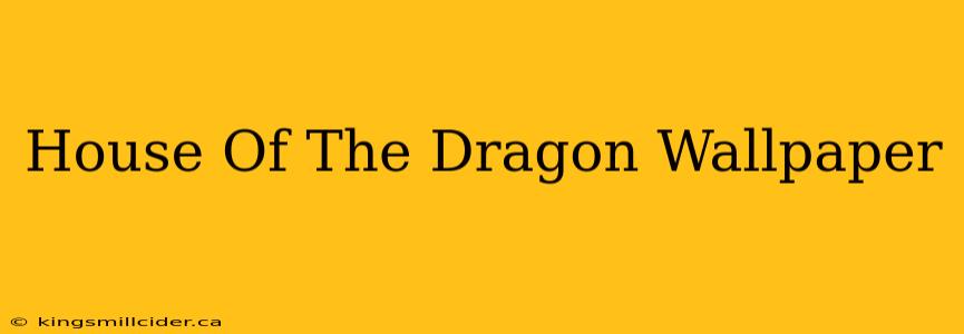 House Of The Dragon Wallpaper