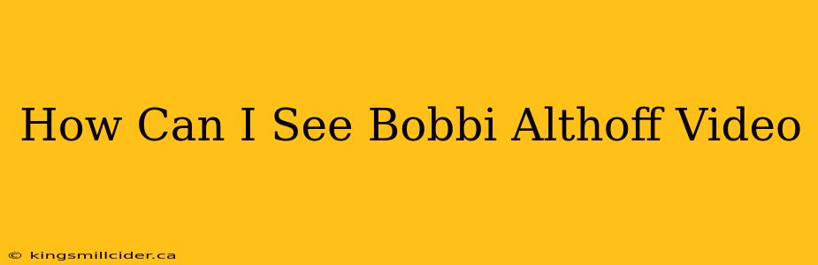 How Can I See Bobbi Althoff Video