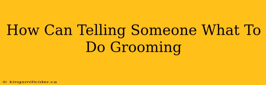 How Can Telling Someone What To Do Grooming