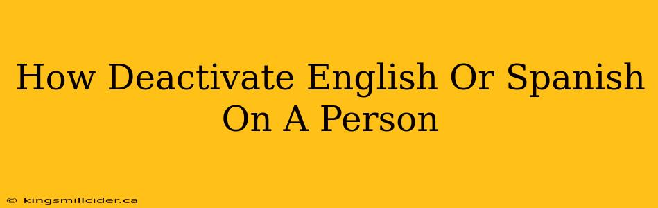 How Deactivate English Or Spanish On A Person