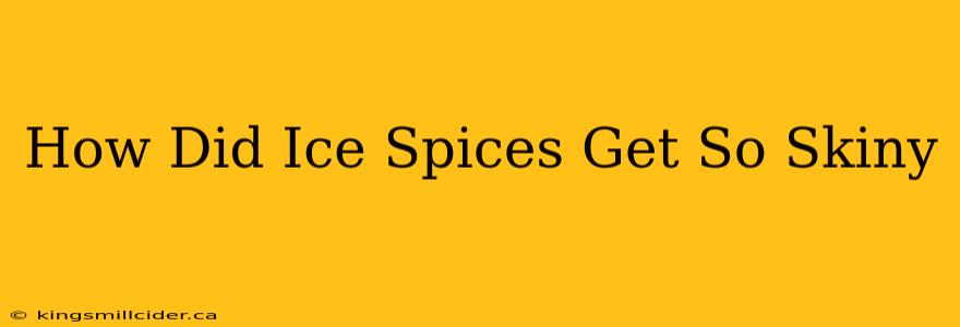 How Did Ice Spices Get So Skiny